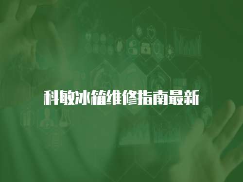 科敏冰箱維修指南最新