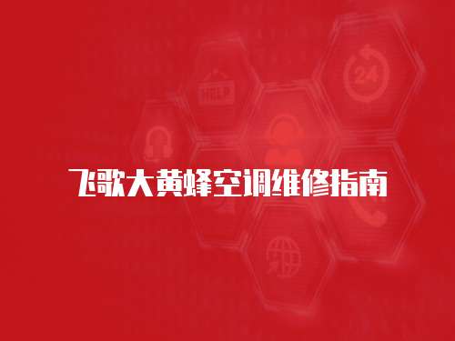 飛歌大黃蜂空調維修指南