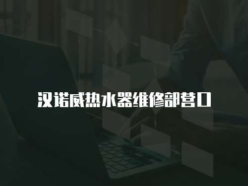 漢諾威熱水器維修部營口