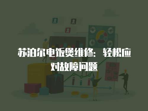 蘇泊爾電飯煲維修：輕松應對故障問題