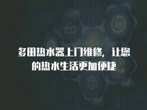 多田熱水器上門維修，讓您的熱水生活更加便捷