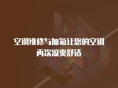 空調(diào)維修與加氟讓您的空調(diào)再次涼爽舒適
