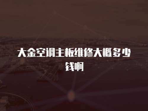 大金空調主板維修大概多少錢啊