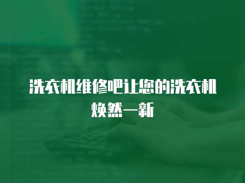 洗衣機維修吧讓您的洗衣機煥然一新