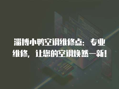 淄博小鴨空調維修點：專業維修，讓您的空調煥然一新！