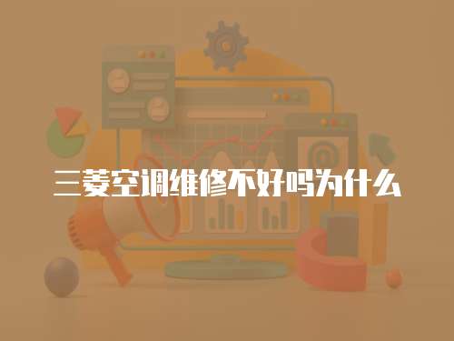 三菱空調維修不好嗎為什么