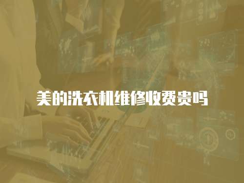 美的洗衣機維修收費貴嗎
