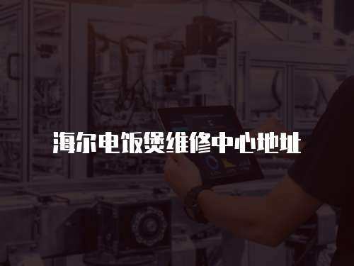 海爾電飯煲維修中心地址