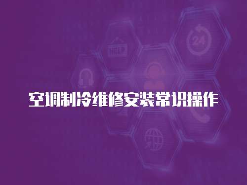 空調(diào)制冷維修安裝常識(shí)操作