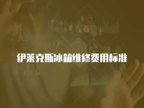 伊萊克斯冰箱維修費用標準