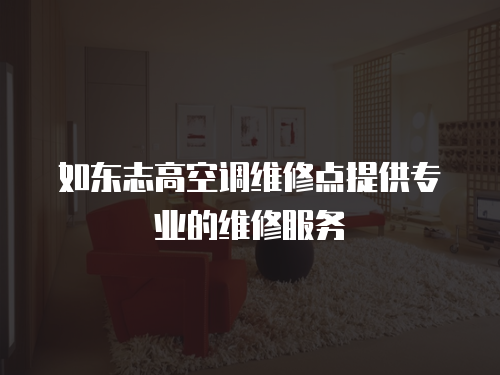 如東志高空調(diào)維修點(diǎn)提供專業(yè)的維修服務(wù)