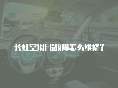 長虹空調F6故障怎么維修？