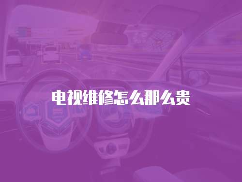 電視維修怎么那么貴