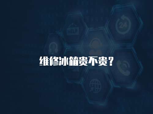 維修冰箱貴不貴？