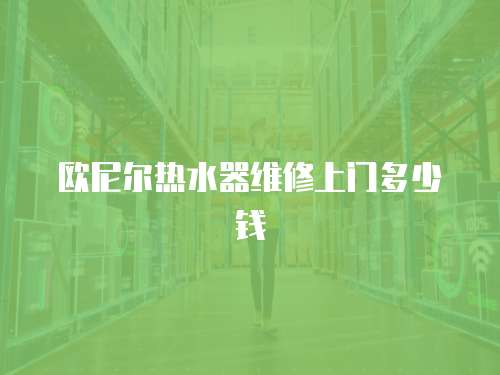 歐尼爾熱水器維修上門多少錢