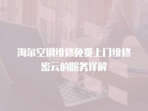 海爾空調維修免費上門維修密云的服務詳解