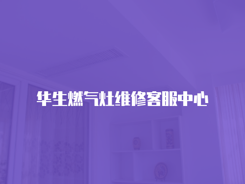 華生燃氣灶維修客服中心