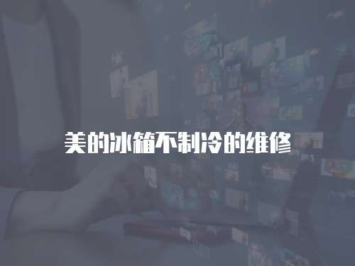 美的冰箱不制冷的維修