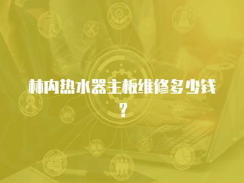 林內熱水器主板維修多少錢？
