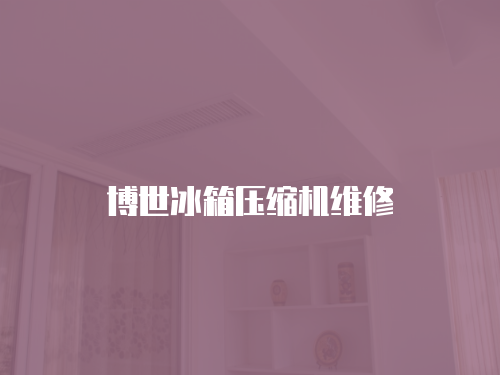 博世冰箱壓縮機維修