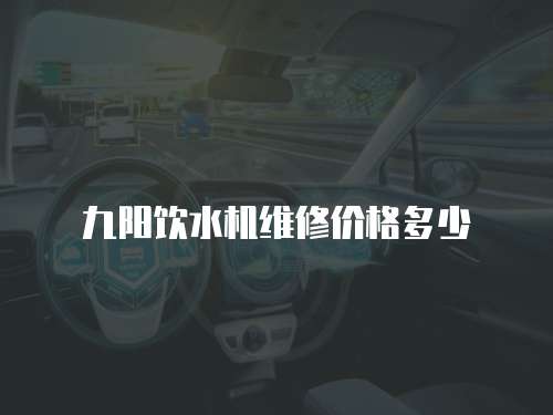 九陽飲水機維修價格多少