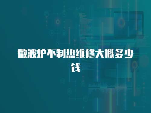微波爐不制熱維修大概多少錢