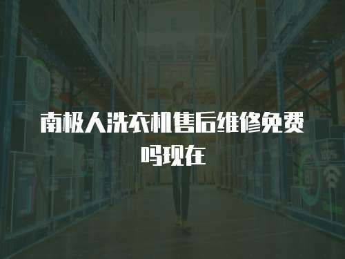 南極人洗衣機售后維修免費嗎現在