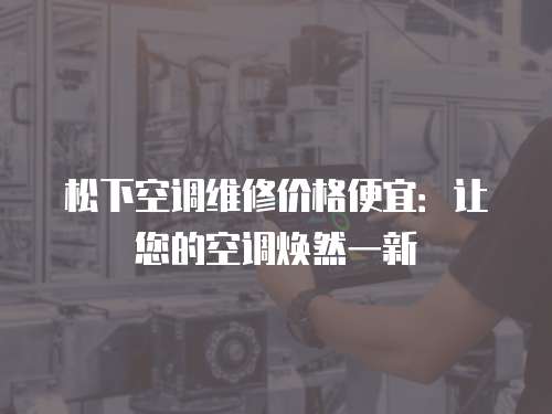 松下空調維修價格便宜：讓您的空調煥然一新