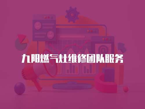 九陽燃氣灶維修團隊服務