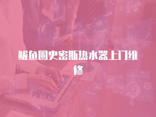 鲅魚圈史密斯熱水器上門維修