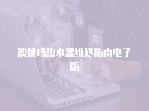 澳萊瑪熱水器維修指南電子版
