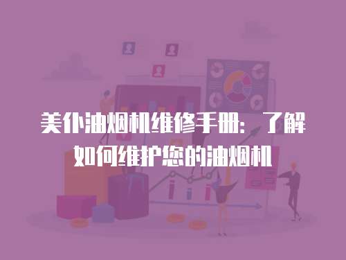 美仆油煙機(jī)維修手冊：了解如何維護(hù)您的油煙機(jī)