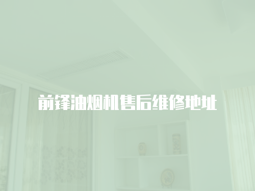 前鋒油煙機(jī)售后維修地址