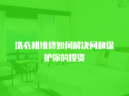 洗衣機維修如何解決問和保護你的投資