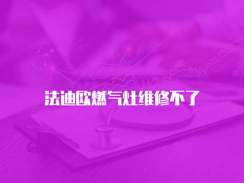 法迪歐燃氣灶維修不了