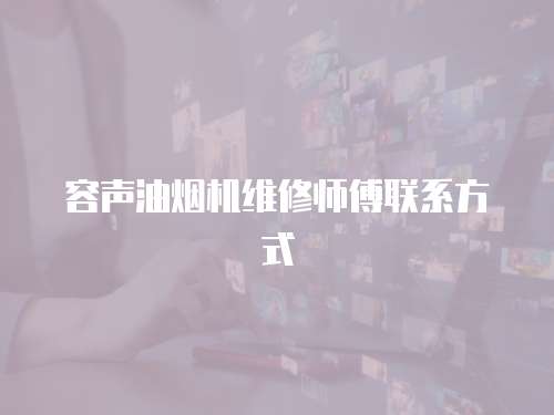 容聲油煙機維修師傅聯系方式