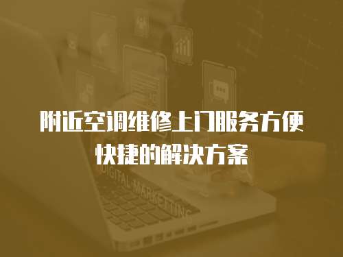 附近空調維修上門服務方便快捷的解決方案