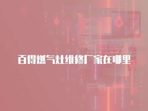 百得燃氣灶維修廠家在哪里