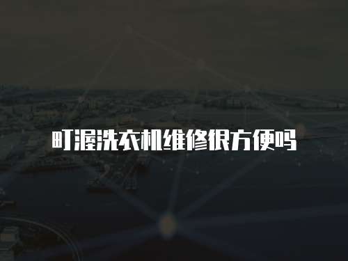 町渥洗衣機(jī)維修很方便嗎