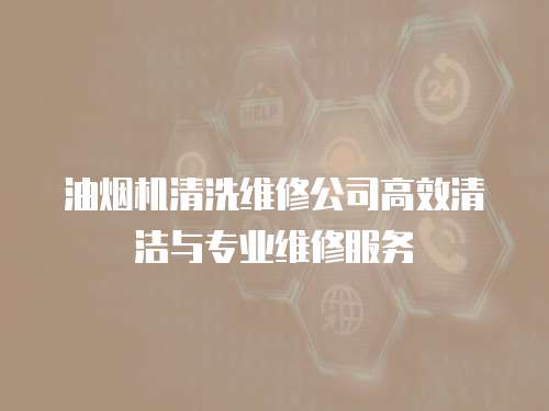 油煙機清洗維修公司高效清潔與專業維修服務