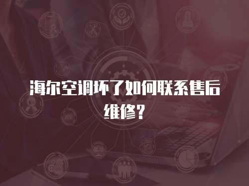 海爾空調(diào)壞了如何聯(lián)系售后維修？