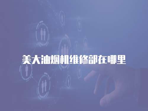 美大油煙機(jī)維修部在哪里