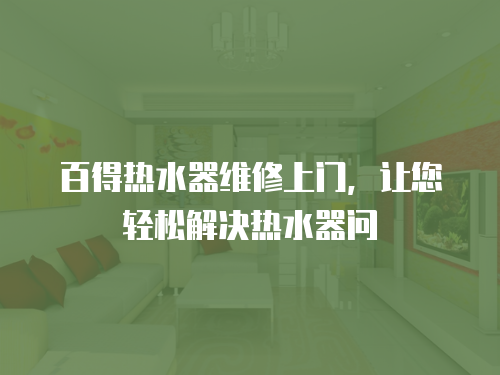百得熱水器維修上門，讓您輕松解決熱水器問