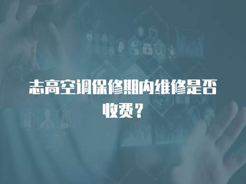 志高空調保修期內維修是否收費？