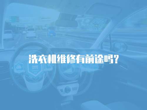 洗衣機(jī)維修有前途嗎？