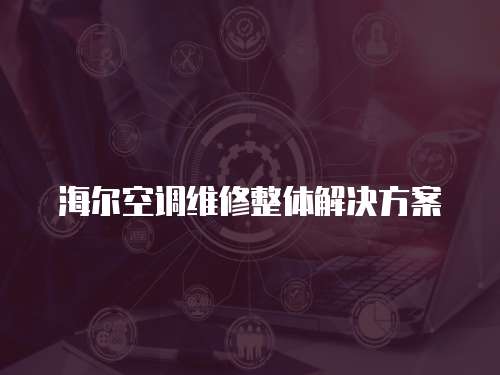 海爾空調維修整體解決方案