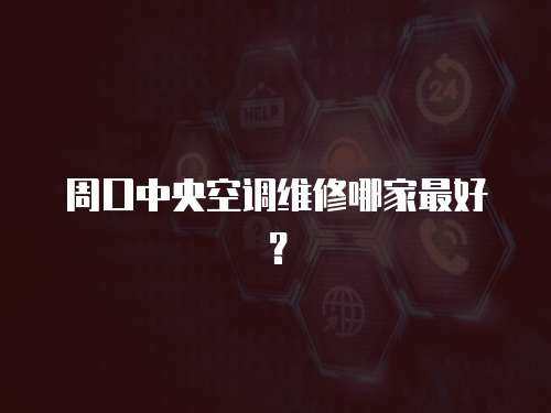 周口中央空調維修哪家最好？