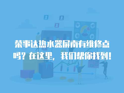 榮事達(dá)熱水器屏南有維修點(diǎn)嗎？在這里，我們幫你找到！
