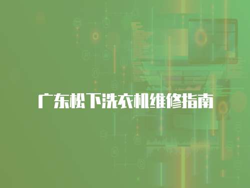 廣東松下洗衣機維修指南