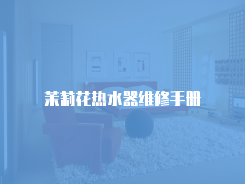 茉莉花熱水器維修手冊